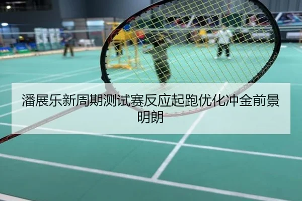 潘展乐新周期测试赛反应起跑优化冲金前景明朗